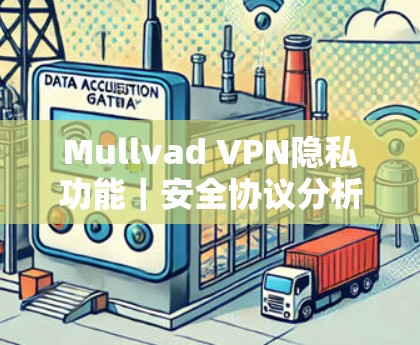 Mullvad VPN隐私功能｜安全协议分析