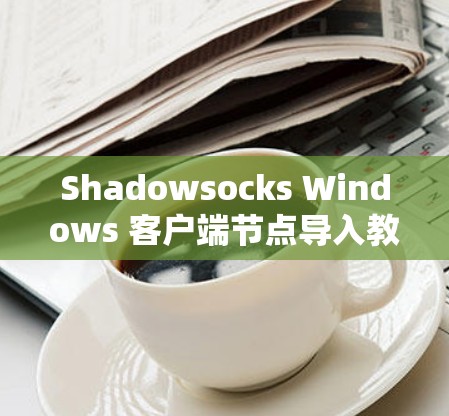 Shadowsocks Windows 客户端节点导入教程