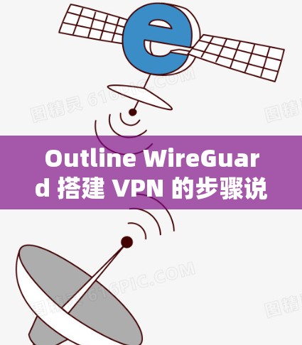 Outline WireGuard 搭建 VPN 的步骤说明