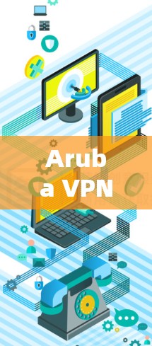 Aruba VPN客户端下载指南，企业远程访问教程