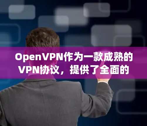 OpenVPN作为一款成熟的VPN协议，提供了全面的安全加密功能，能够满足大多数用户的安全需求。以下是其安全加密功能的详细介绍