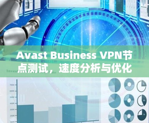Avast Business VPN节点测试，速度分析与优化建议