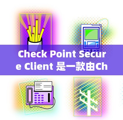 Check Point Secure Client 是一款由Check Point公司开发的网络安全软件，用于保护计算机系统免受病毒、恶意软件和其他安全威胁的侵害。以下是下载和安装指南