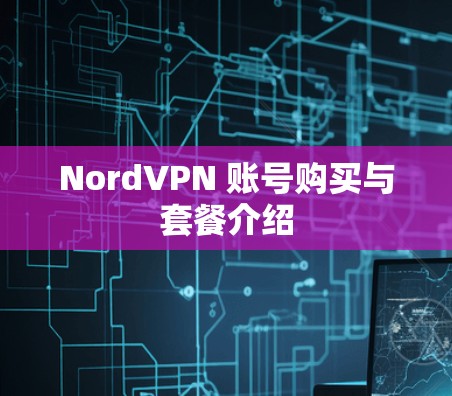 NordVPN 账号购买与套餐介绍
