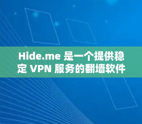 Hide.me 是一个提供稳定 VPN 服务的翻墙软件，适合用户希望在网上保持匿名和安全的需求。以下是对 Hide.me 的详细分析，帮助你决定是否选择它