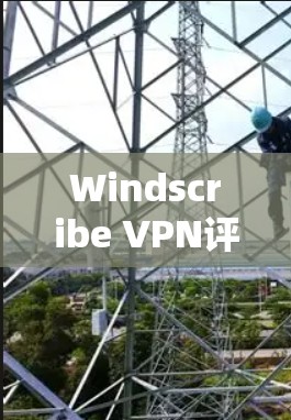 Windscribe VPN评测，免费高性能VPN排行