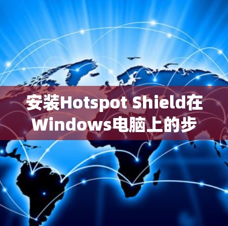 安装Hotspot Shield在Windows电脑上的步骤如下