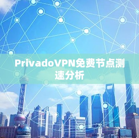 PrivadoVPN免费节点测速分析