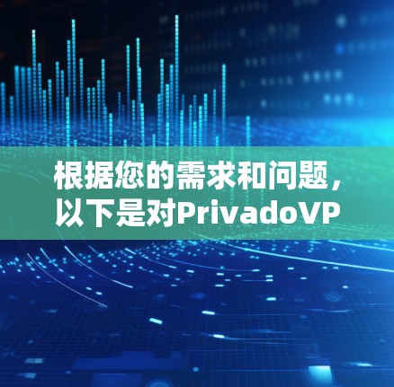 根据您的需求和问题，以下是对PrivadoVPN的详细分析和建议