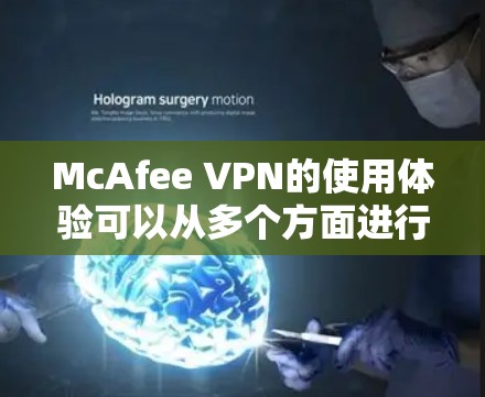 McAfee VPN的使用体验可以从多个方面进行分析，以下是一些关键点