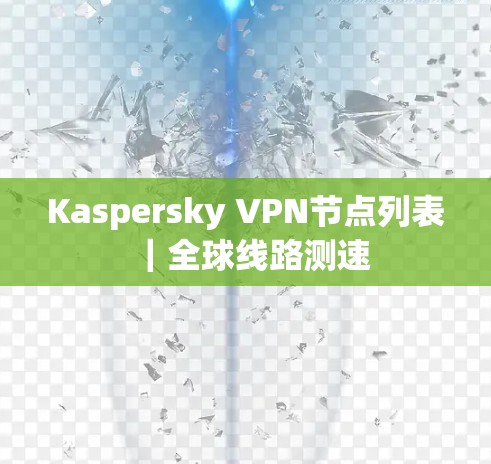 Kaspersky VPN节点列表｜全球线路测速