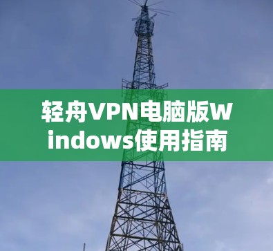 轻舟VPN电脑版Windows使用指南