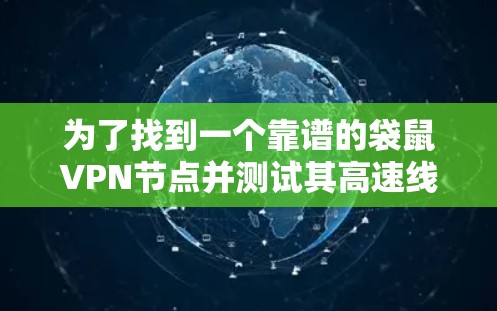 为了找到一个靠谱的袋鼠VPN节点并测试其高速线路，以下是详细的步骤指南
