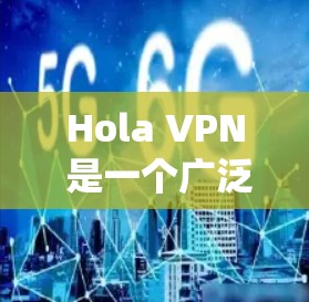 Hola VPN 是一个广泛使用的翻墙软件，旨在帮助用户绕过网络限制，访问受限的网站或服务。以下是一些关于 Hola VPN 的信息和使用建议