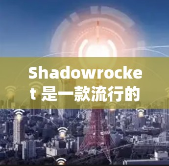 Shadowrocket 是一款流行的翻墙软件，用户可以通过它绕过网络限制，访问被屏蔽的内容。以下是使用 Shadowrocket 的基本指南