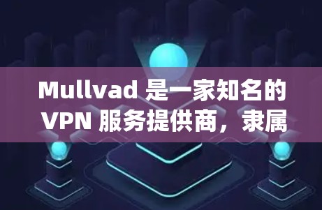 Mullvad 是一家知名的 VPN 服务提供商，隶属于 ExpressVPN 集团。它以提供高性能、安全的 VPN 服务而闻名。以下是关于 Mullvad 速度测试和节点性能分析的一些关键点