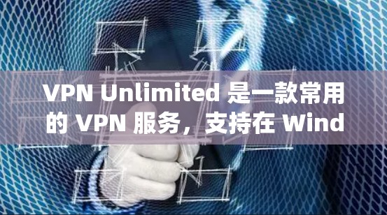 VPN Unlimited 是一款常用的 VPN 服务，支持在 Windows 系统上安装和使用。以下是安装 VPN Unlimited 在 Windows 系统上的详细步骤