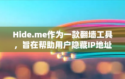 Hide.me作为一款翻墙工具，旨在帮助用户隐藏IP地址，绕过网络限制，访问受限网站，同时保护隐私。以下是对Hide.me的详细分析和总结