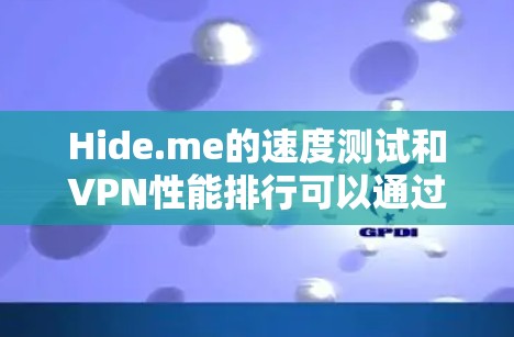Hide.me的速度测试和VPN性能排行可以通过以下步骤进行