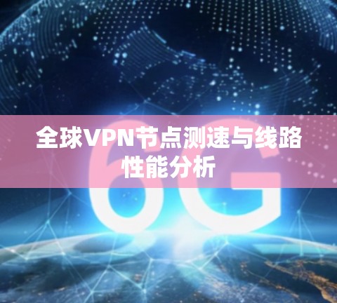全球VPN节点测速与线路性能分析