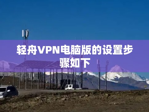 轻舟VPN电脑版的设置步骤如下