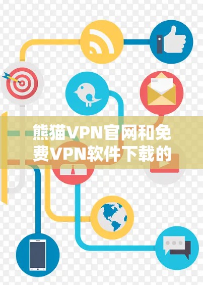 熊猫VPN官网和免费VPN软件下载的安全性和可靠性需要仔细评估。以下是一些关键点和建议