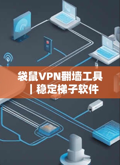 袋鼠VPN翻墙工具｜稳定梯子软件
