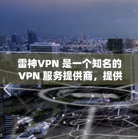 雷神VPN 是一个知名的 VPN 服务提供商，提供高效的代理服务器服务。以下是关于雷神VPN 的节点测速和服务器分析的一些信息