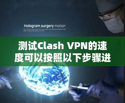 测试Clash VPN的速度可以按照以下步骤进行