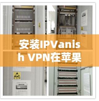 安装IPVanish VPN在苹果设备上的步骤如下