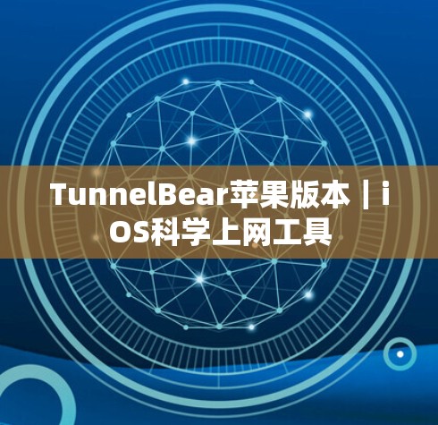 TunnelBear苹果版本｜iOS科学上网工具