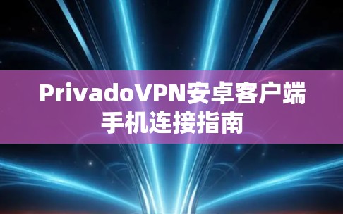 PrivadoVPN安卓客户端手机连接指南