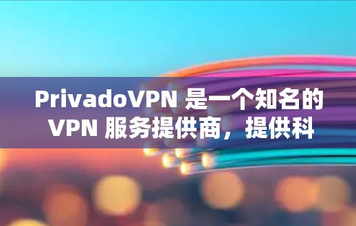 PrivadoVPN 是一个知名的 VPN 服务提供商，提供科学上网和海外访问的解决方案。以下是关于 PrivadoVPN 科学上网和海外访问方案的一些基本信息和建议