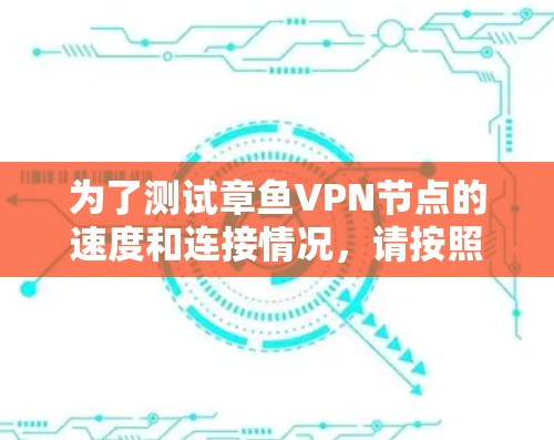 为了测试章鱼VPN节点的速度和连接情况，请按照以下步骤操作