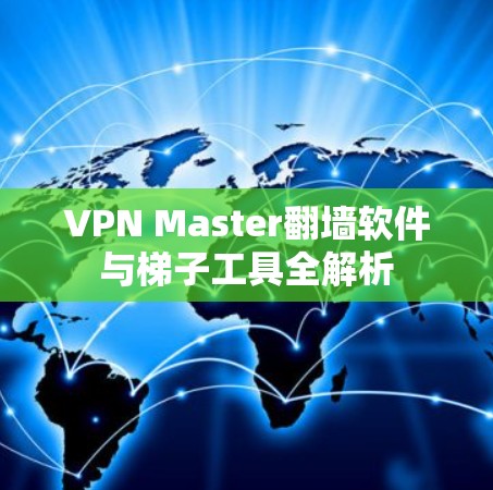 VPN Master翻墙软件与梯子工具全解析