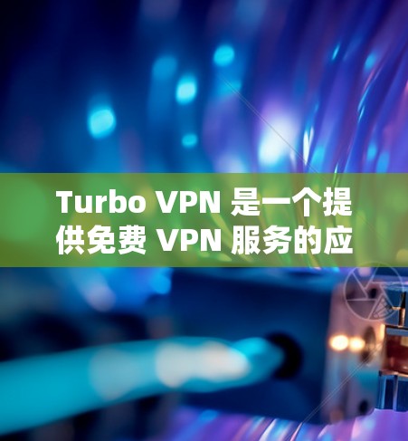Turbo VPN 是一个提供免费 VPN 服务的应用程序，用户可以通过它来加速网络连接或保护隐私。Turbo VPN 的官网和相关下载资源可以通过以下途径获取
