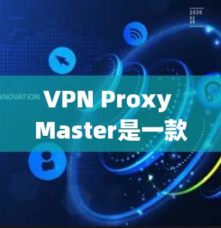VPN Proxy Master是一款功能强大的网络工具，能够帮助用户在互联网上匿名上网、保护隐私并绕过网络限制。以下是对其科学上网体验的详细分析