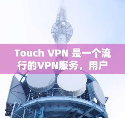 Touch VPN 是一个流行的VPN服务，用户可以通过以下步骤下载安卓版本