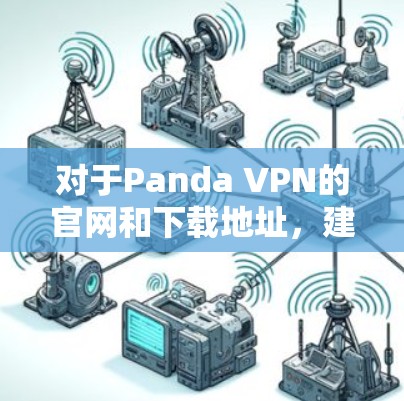 对于Panda VPN的官网和下载地址，建议您直接访问其官方网站或通过应用商店进行下载。以下是一些一般性的建议