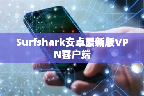 Surfshark安卓最新版VPN客户端