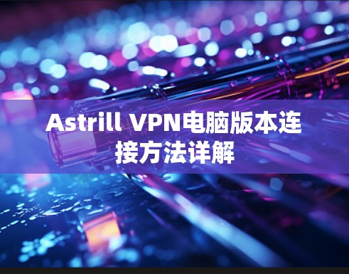 Astrill VPN电脑版本连接方法详解
