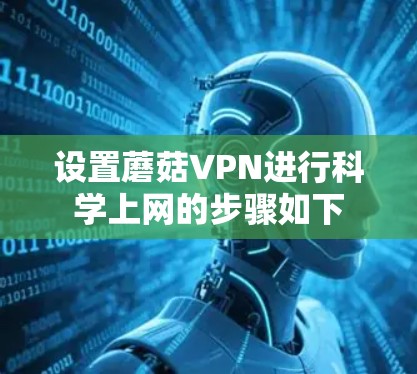 设置蘑菇VPN进行科学上网的步骤如下