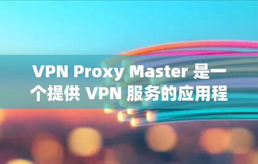 VPN Proxy Master 是一个提供 VPN 服务的应用程序，旨在帮助用户访问受限的网站、保护隐私并加密网络流量。以下是对该软件的详细分析和使用建议