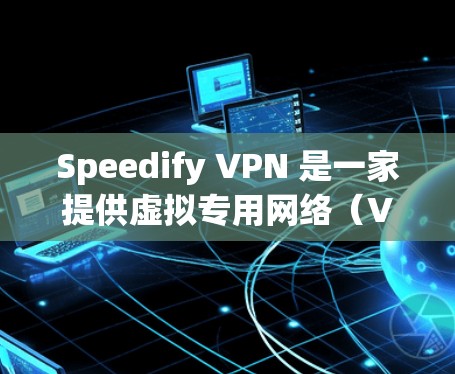 Speedify VPN 是一家提供虚拟专用网络（VPN）服务的公司，其服务可以帮助用户保护隐私、匿名化网络流量等。对于安卓用户，Speedify 提供了客户端应用，方便用户在移动设备上使用其服务