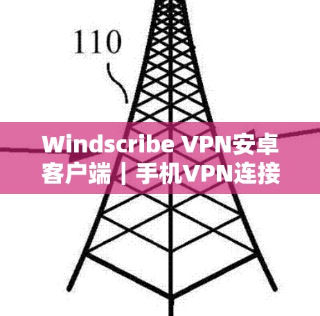 Windscribe VPN安卓客户端｜手机VPN连接