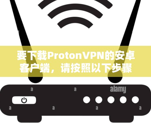 要下载ProtonVPN的安卓客户端，请按照以下步骤操作