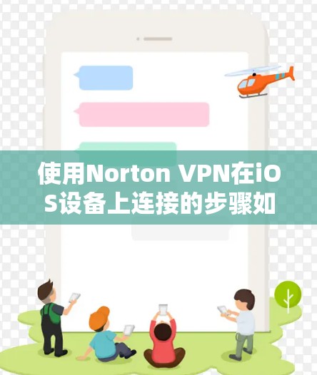 使用Norton VPN在iOS设备上连接的步骤如下