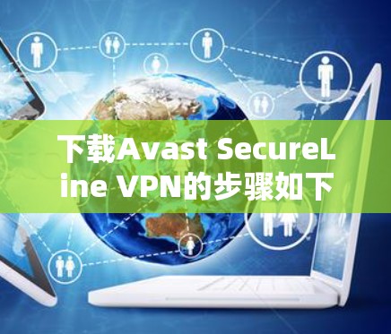 下载Avast SecureLine VPN的步骤如下