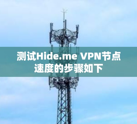 测试Hide.me VPN节点速度的步骤如下