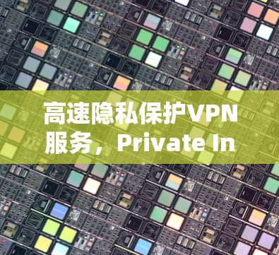 高速隐私保护VPN服务，Private Internet Access官网解析